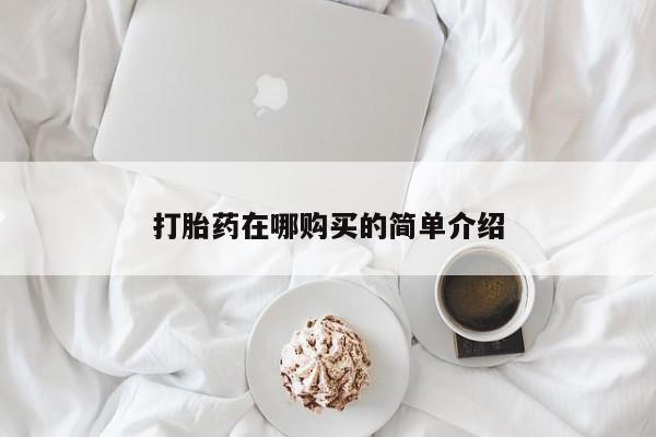 私下打胎药在线购买，打胎药在哪购买的简单介绍