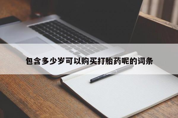 私下打胎药在线购买，包含多少岁可以购买打胎药呢的词条