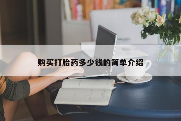 私下打胎药在线购买，购买打胎药多少钱的简单介绍