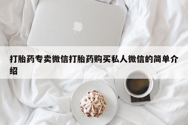 私下打胎药在线购买，打胎药专卖微信打胎药购买私人微信的简单介绍