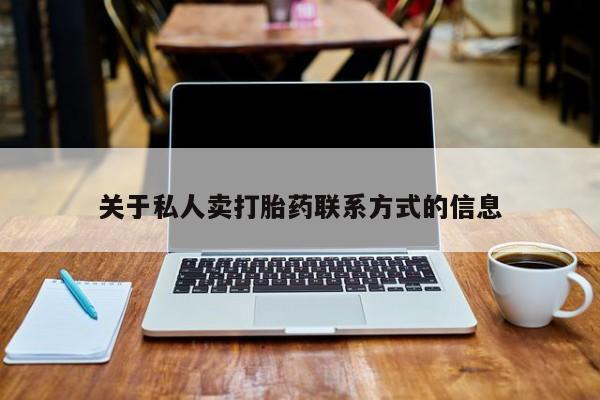 私下打胎药在线购买，关于私人卖打胎药联系方式的信息