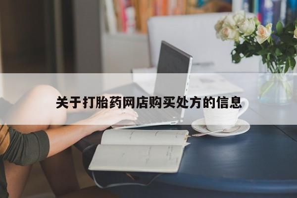 私下打胎药在线购买，关于打胎药网店购买处方的信息
