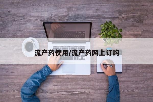 私下打胎药在线购买，流产药使用/流产药网上订购