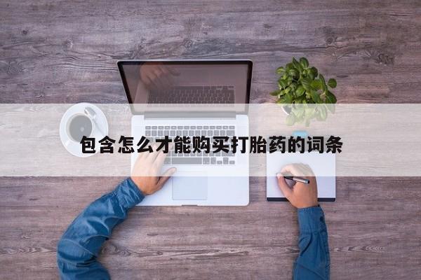 私下打胎药在线购买，包含怎么才能购买打胎药的词条