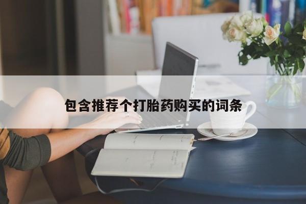 私下打胎药在线购买，包含推荐个打胎药购买的词条