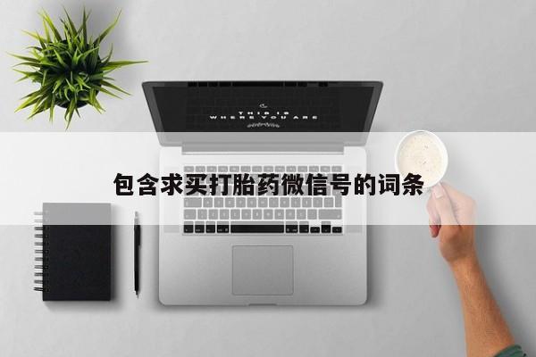 私下打胎药在线购买，包含求买打胎药微信号的词条