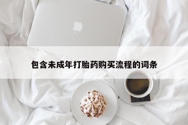 私下打胎药在线购买，包含未成年打胎药购买流程的词条