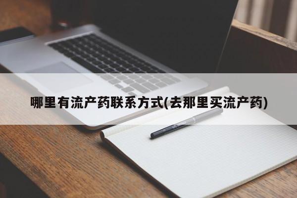私下打胎药在线购买，哪里有流产药联系方式(去那里买流产药)