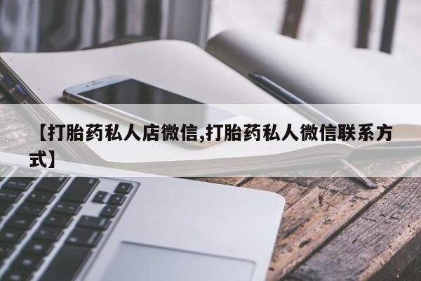 私下打胎药在线购买，【打胎药私人店微信,打胎药私人微信联系方式】