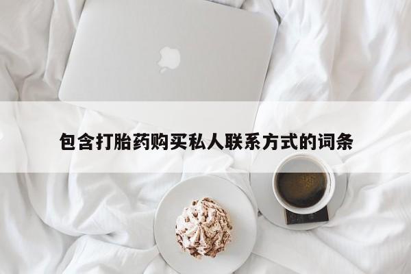 私下打胎药在线购买，包含打胎药购买私人联系方式的词条