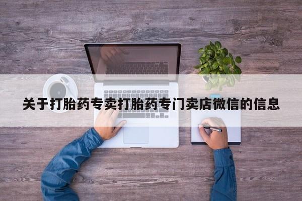 私下打胎药在线购买，关于打胎药专卖打胎药专门卖店微信的信息